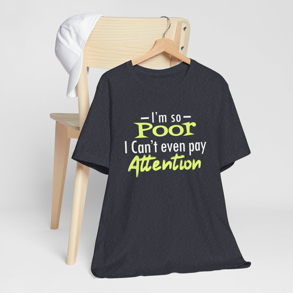 I'm So Poor I Can't Even Pay Attention T-Shirt