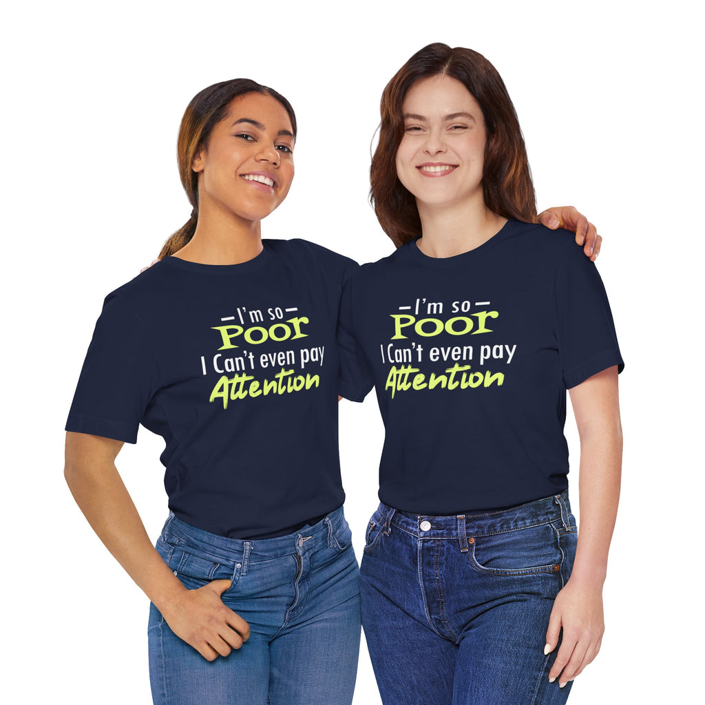 I'm So Poor I Can't Even Pay Attention T-Shirt