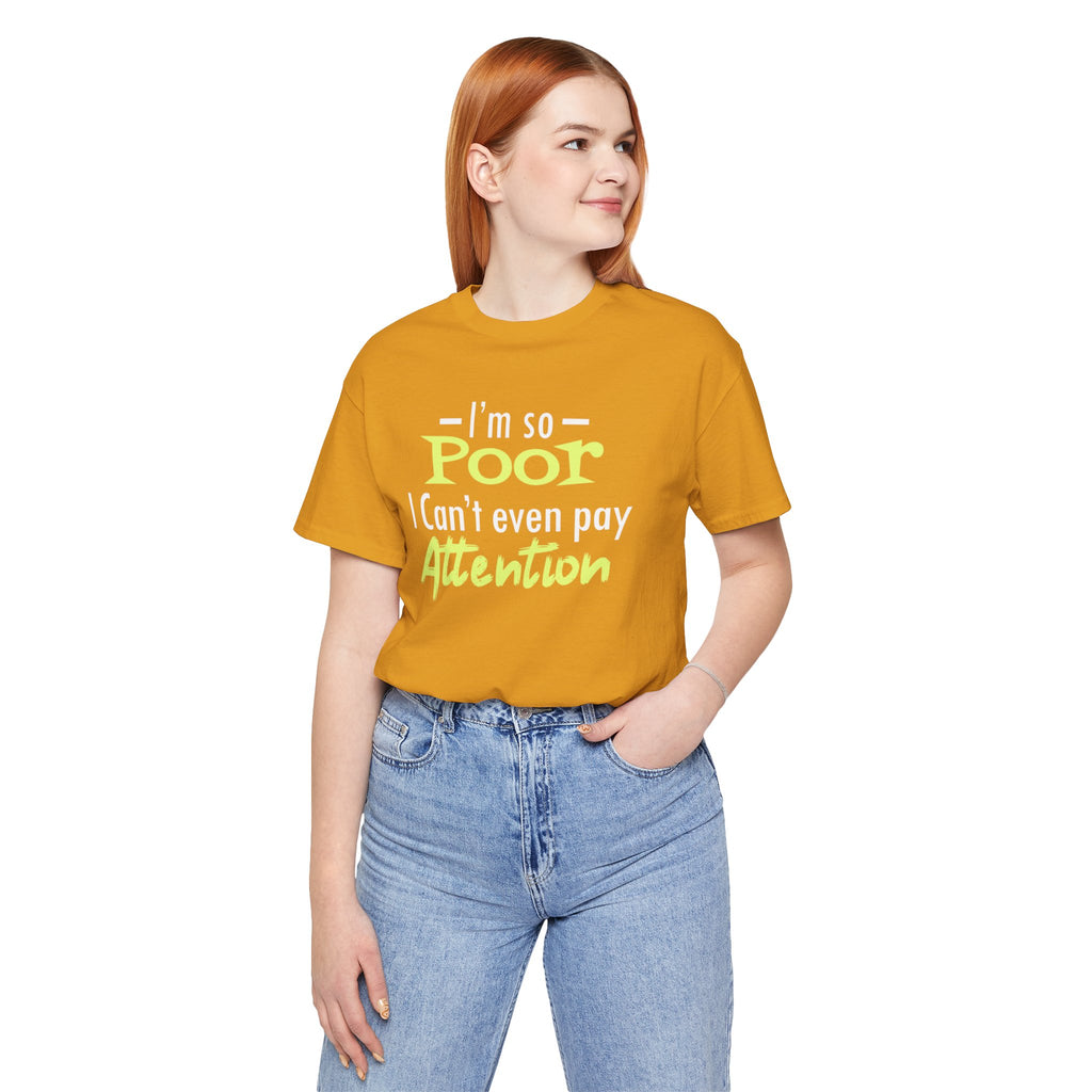 I'm So Poor I Can't Even Pay Attention T-Shirt
