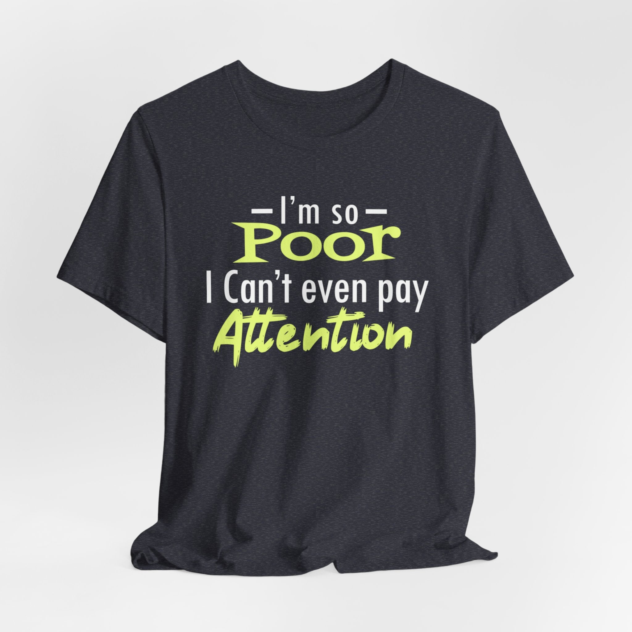 I'm So Poor I Can't Even Pay Attention T-Shirt
