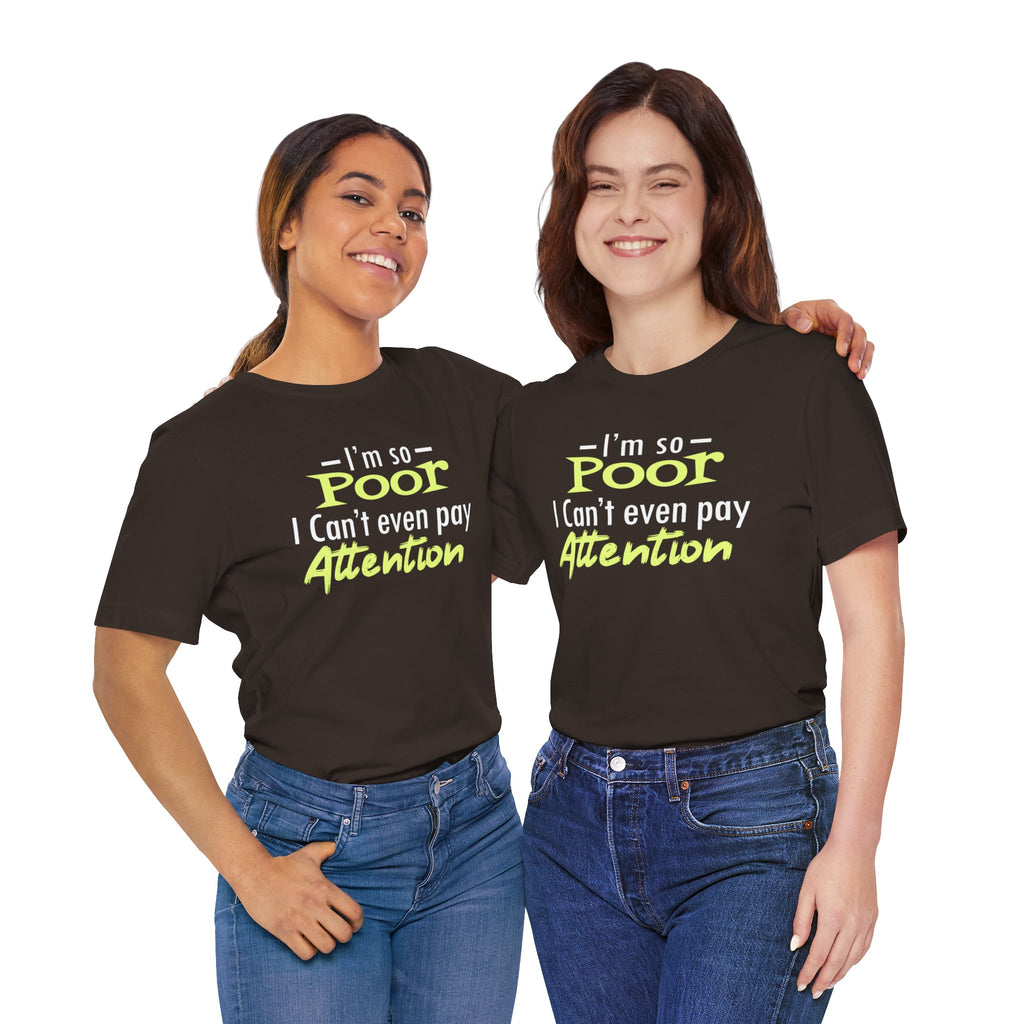 I'm So Poor I Can't Even Pay Attention T-Shirt
