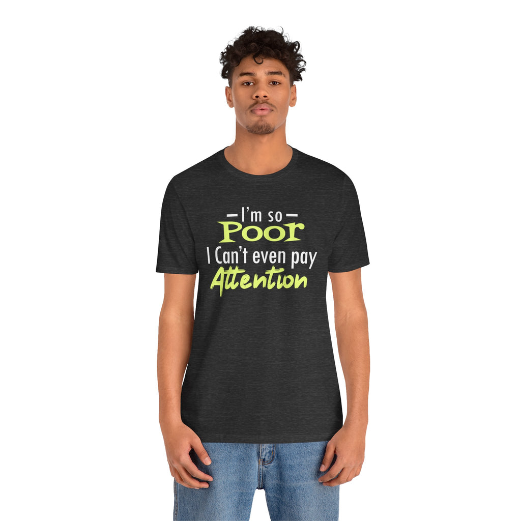 I'm So Poor I Can't Even Pay Attention T-Shirt