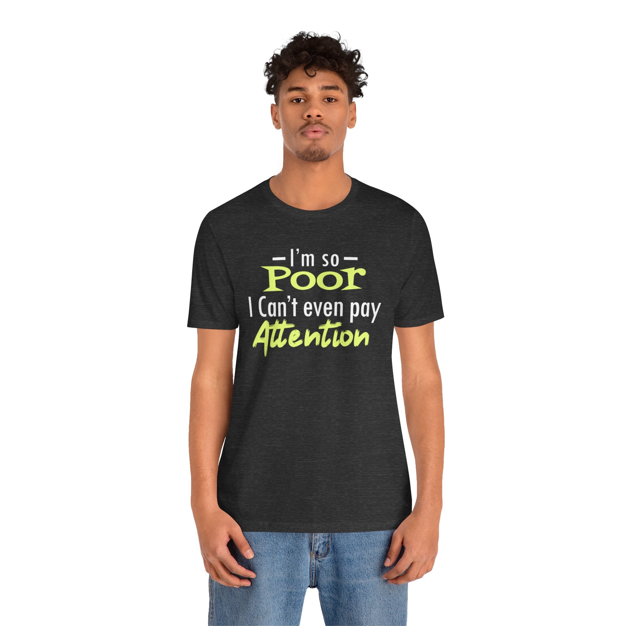 I'm So Poor I Can't Even Pay Attention T-Shirt