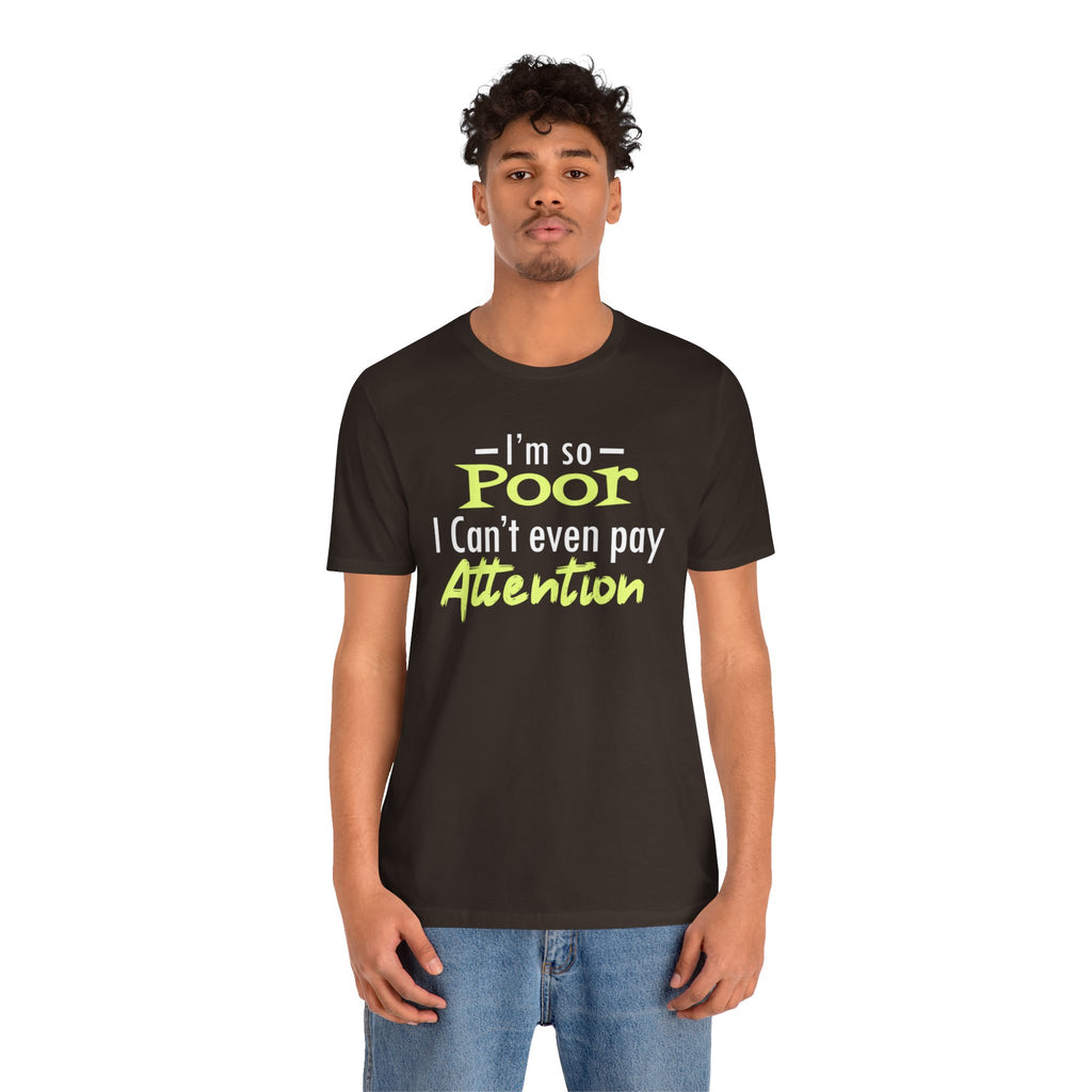 I'm So Poor I Can't Even Pay Attention T-Shirt