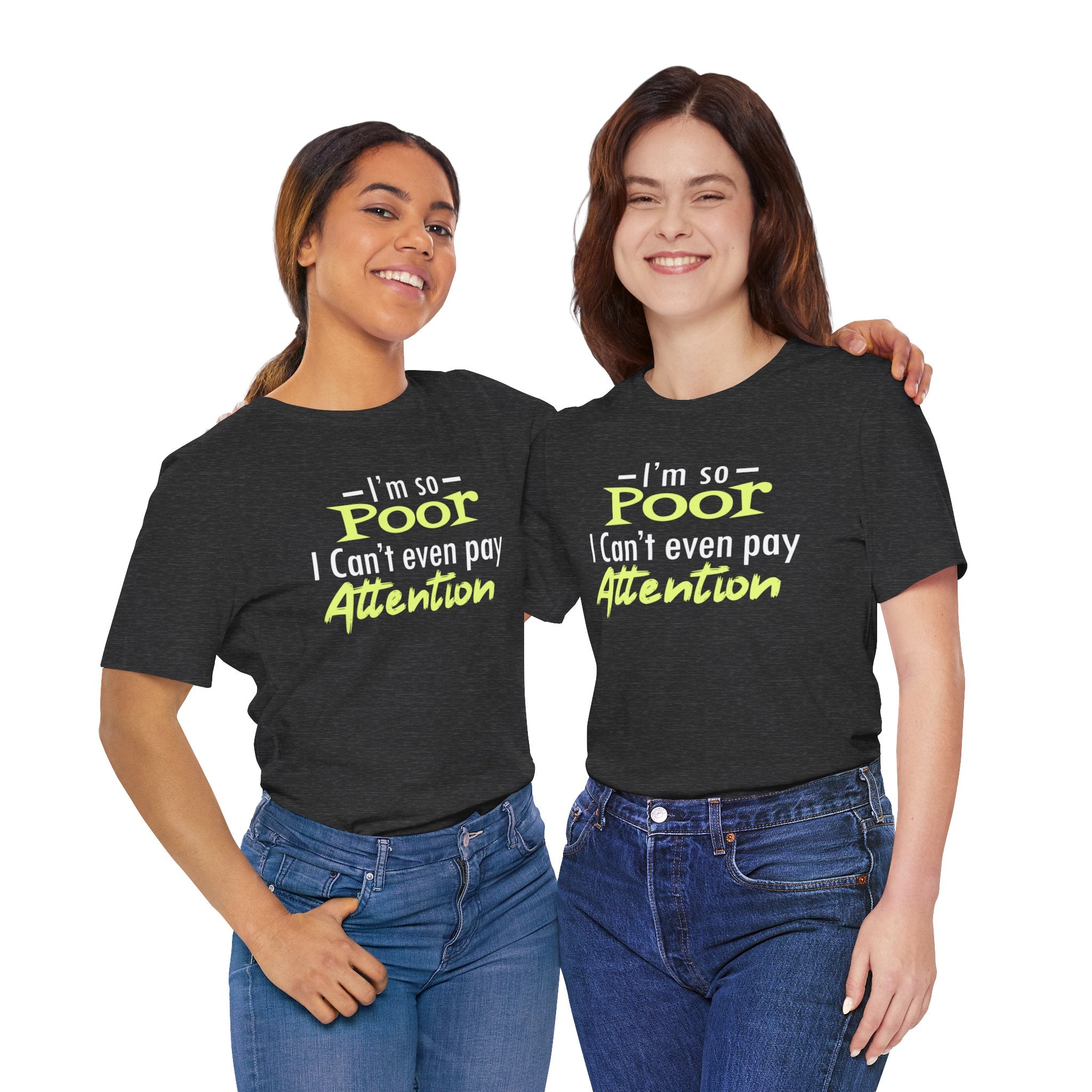 I'm So Poor I Can't Even Pay Attention T-Shirt