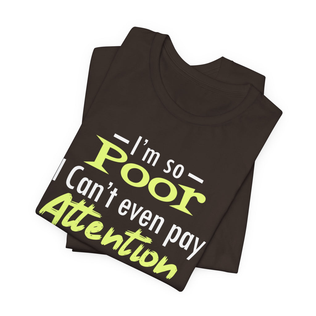 I'm So Poor I Can't Even Pay Attention T-Shirt