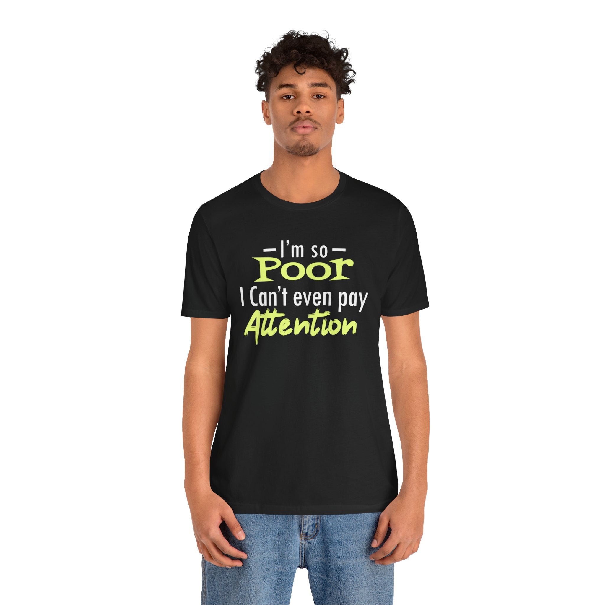I'm So Poor I Can't Even Pay Attention T-Shirt