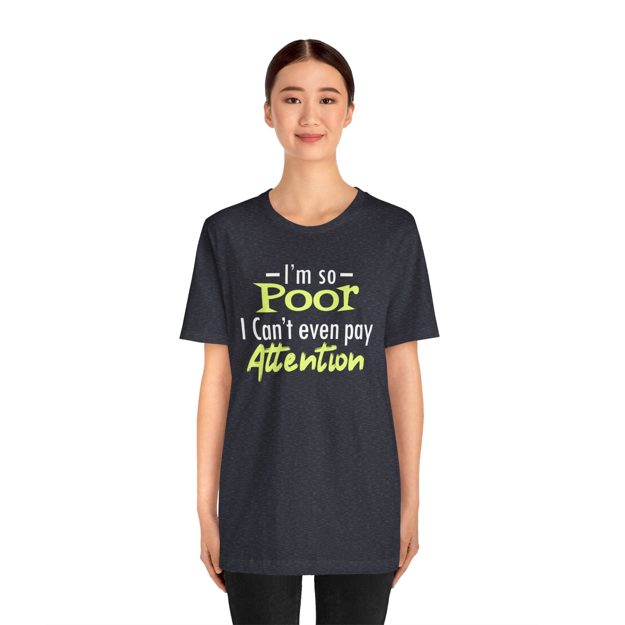 I'm So Poor I Can't Even Pay Attention T-Shirt