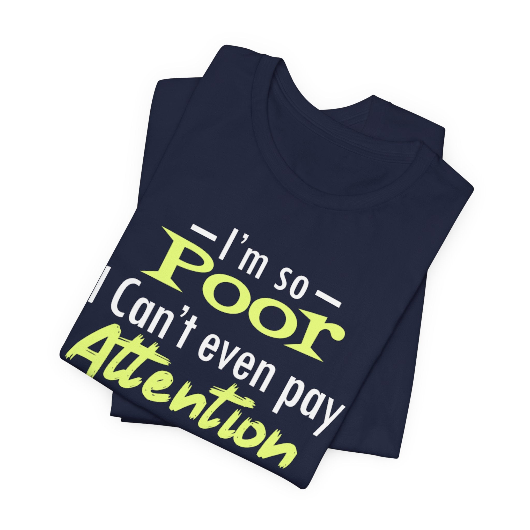 I'm So Poor I Can't Even Pay Attention T-Shirt