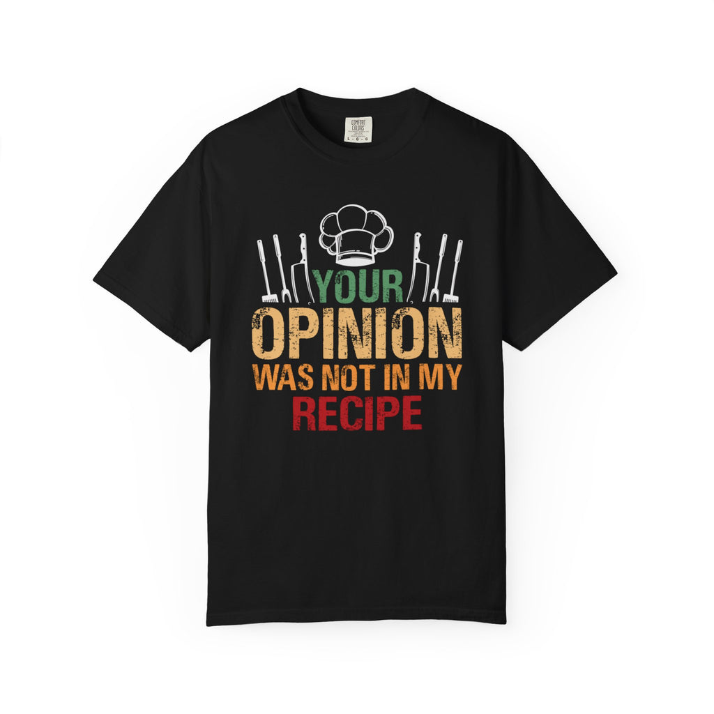 Chef T-Shirt — "Your Opinion Was Not In My Recipe" Funny Cooking Tee
