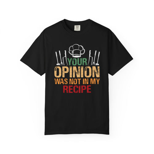 Chef T-Shirt — "Your Opinion Was Not In My Recipe" Funny Cooking Tee