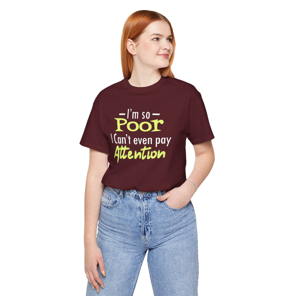 I'm So Poor I Can't Even Pay Attention T-Shirt
