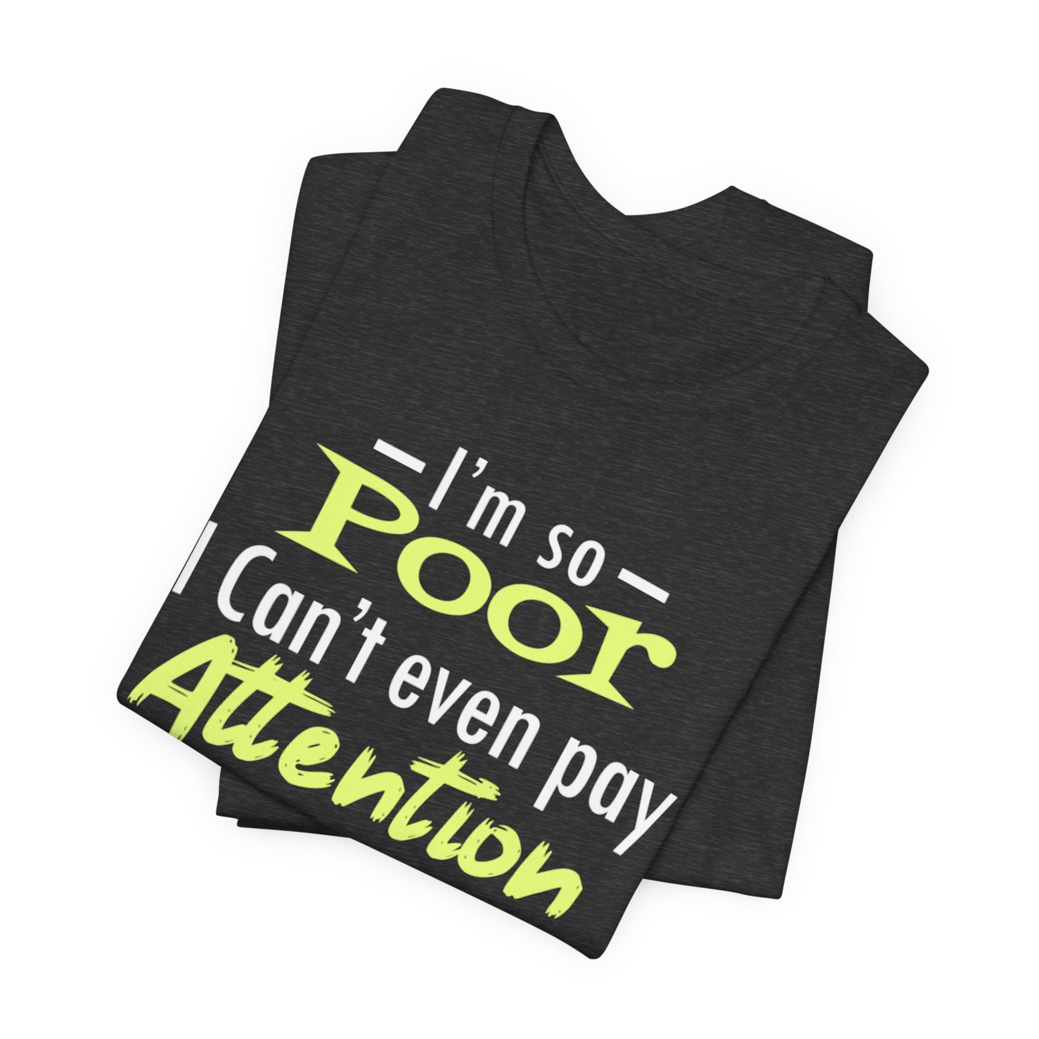 I'm So Poor I Can't Even Pay Attention T-Shirt