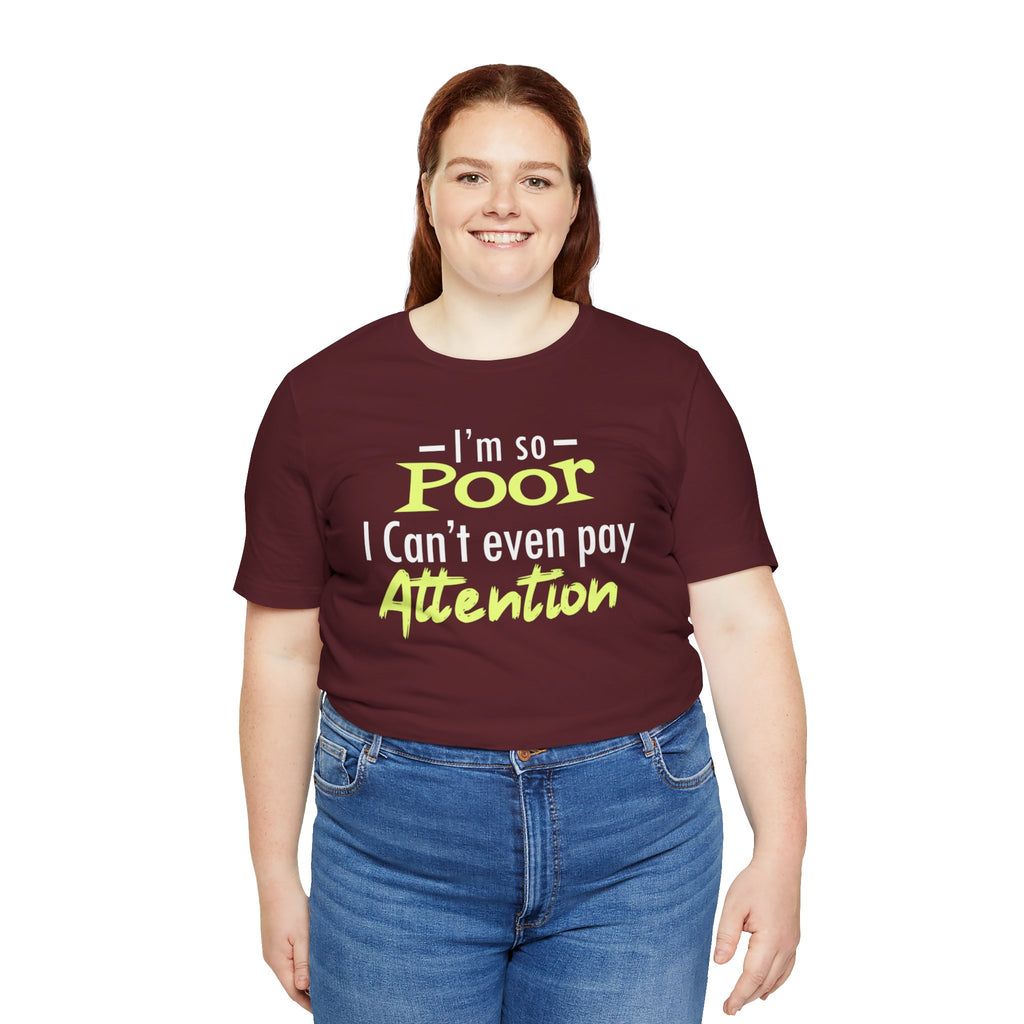 I'm So Poor I Can't Even Pay Attention T-Shirt