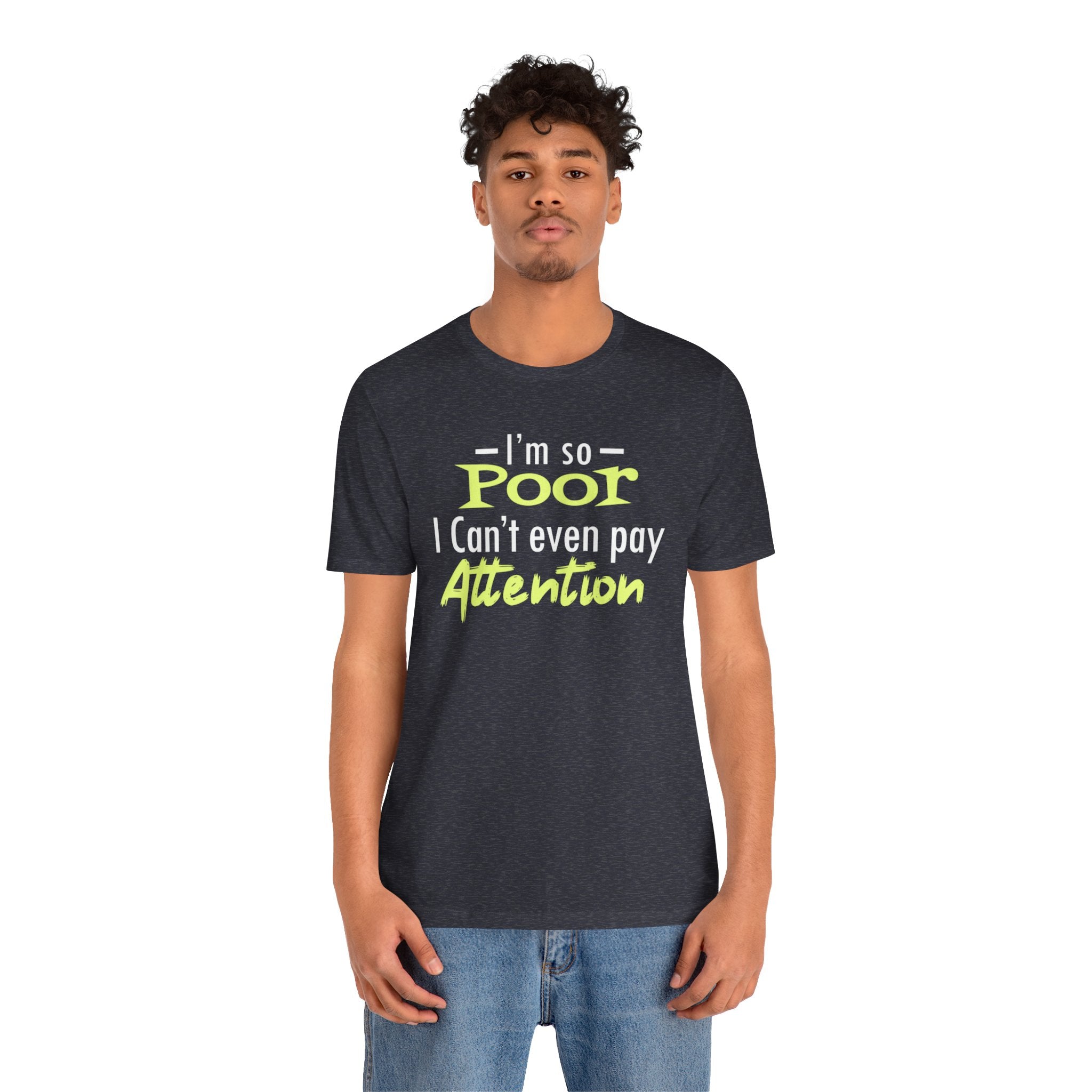 I'm So Poor I Can't Even Pay Attention T-Shirt