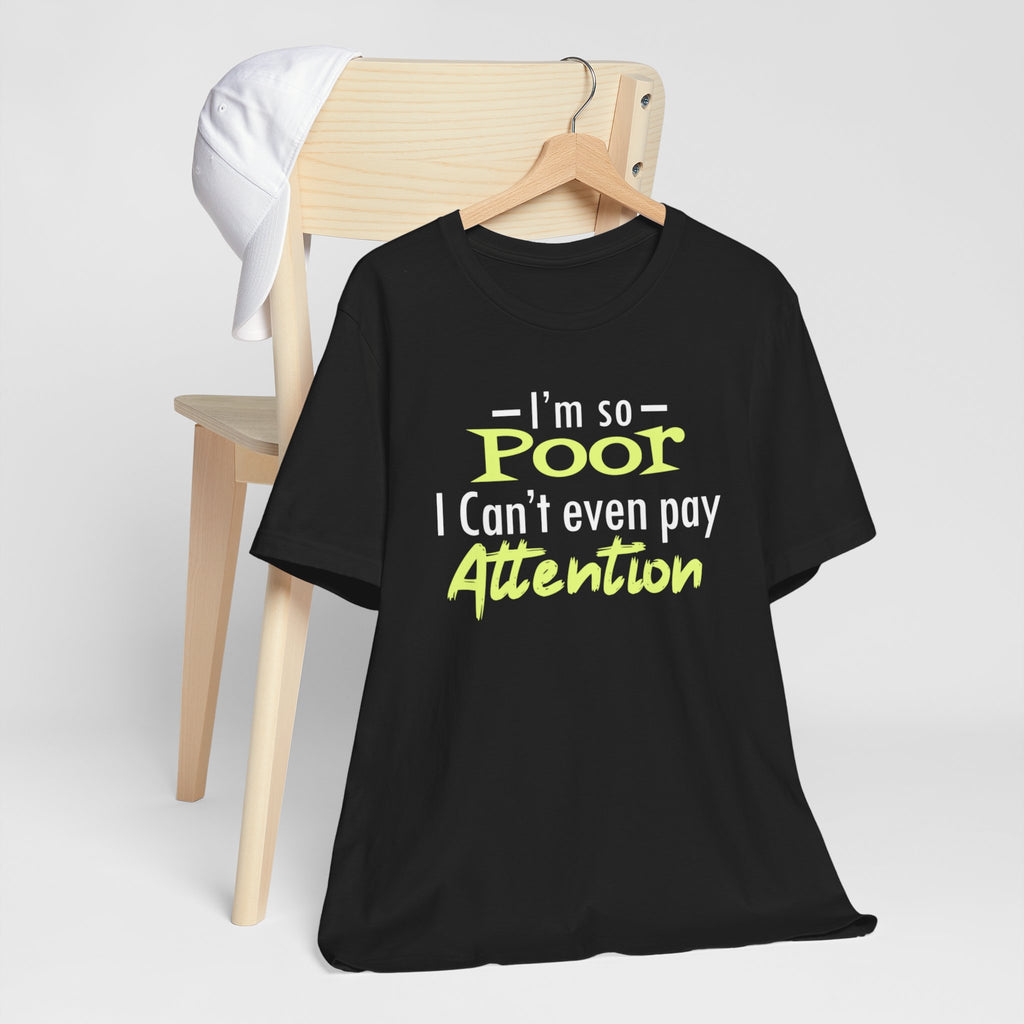 I'm So Poor I Can't Even Pay Attention T-Shirt