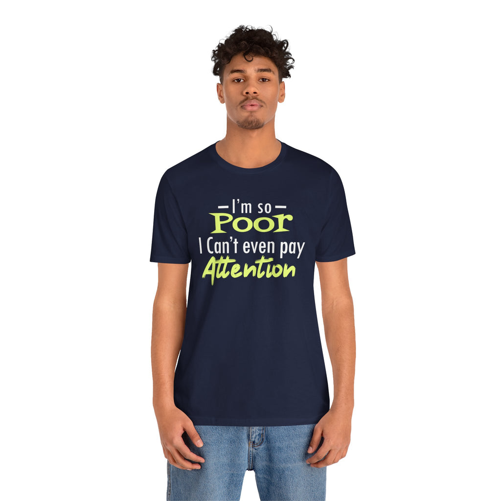 I'm So Poor I Can't Even Pay Attention T-Shirt