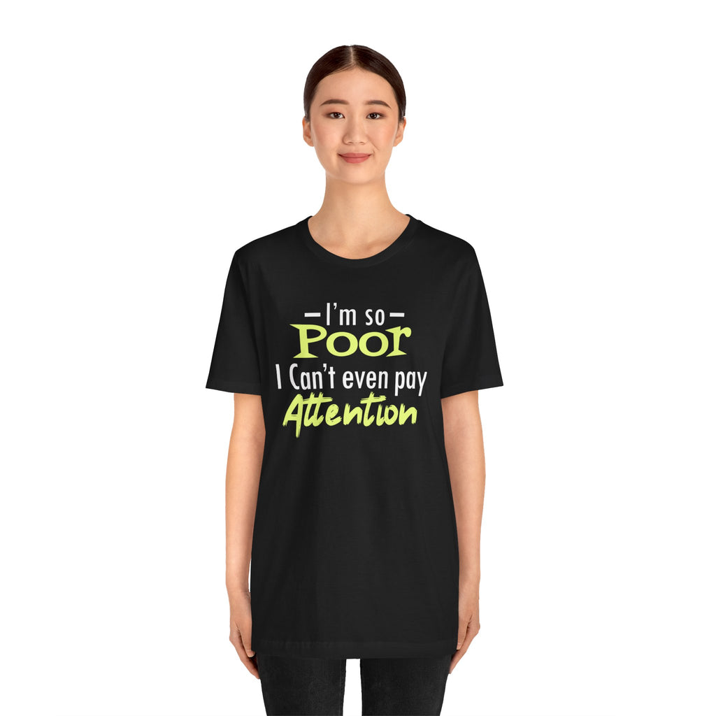 I'm So Poor I Can't Even Pay Attention T-Shirt