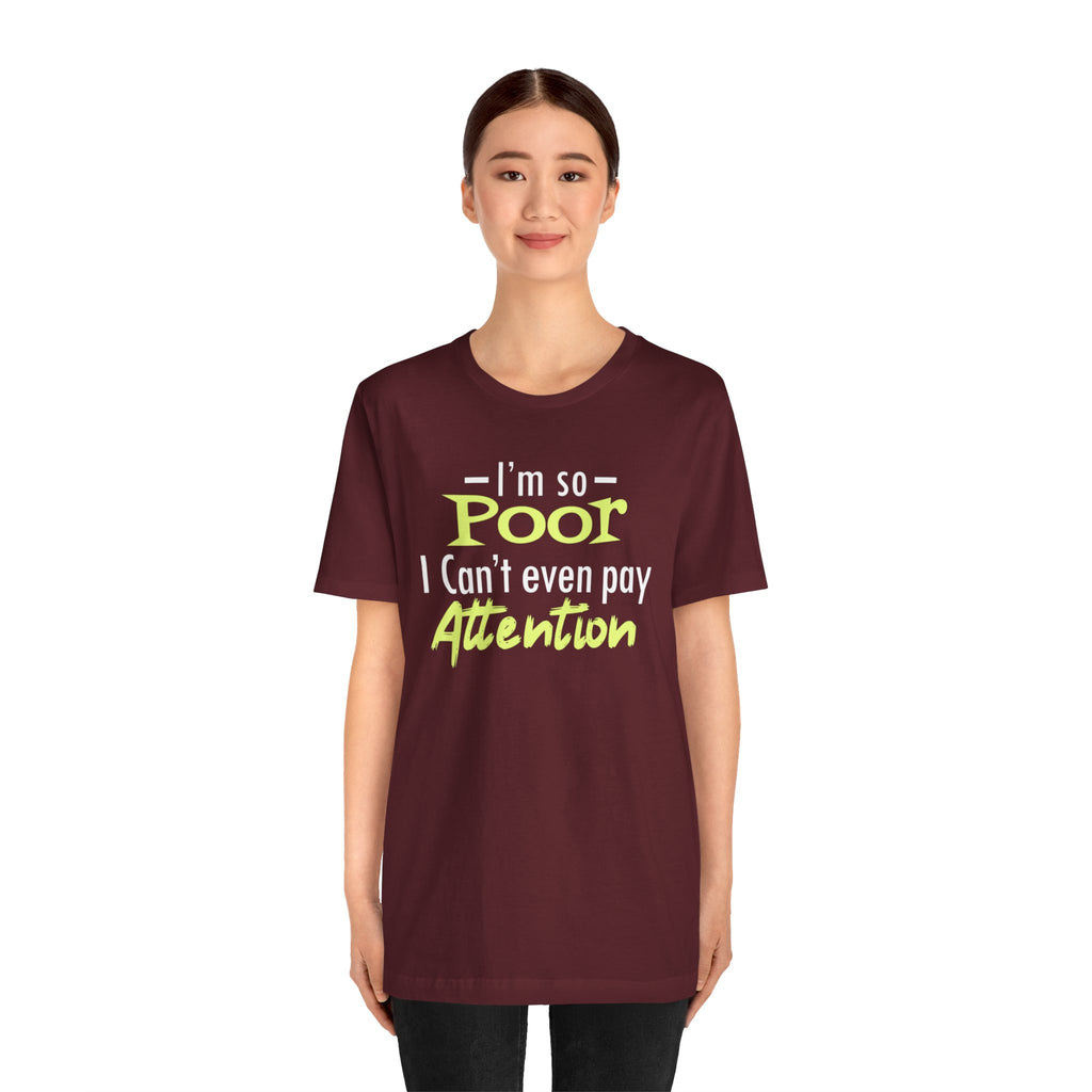 I'm So Poor I Can't Even Pay Attention T-Shirt
