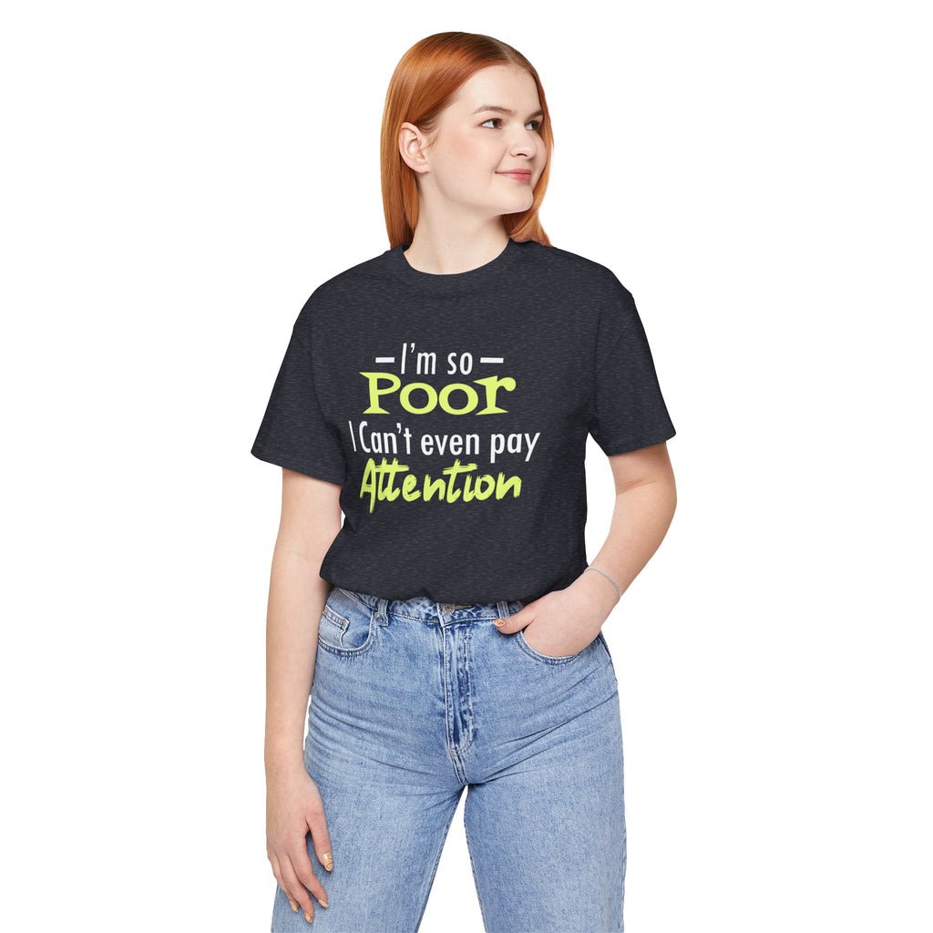 I'm So Poor I Can't Even Pay Attention T-Shirt