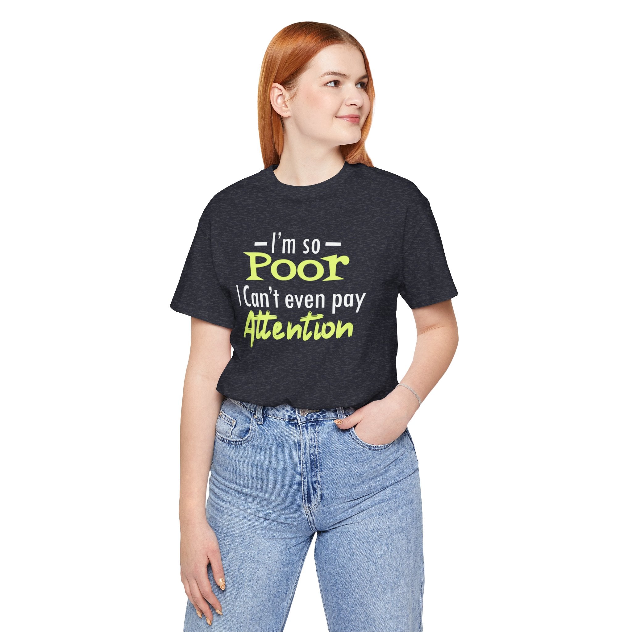 I'm So Poor I Can't Even Pay Attention T-Shirt
