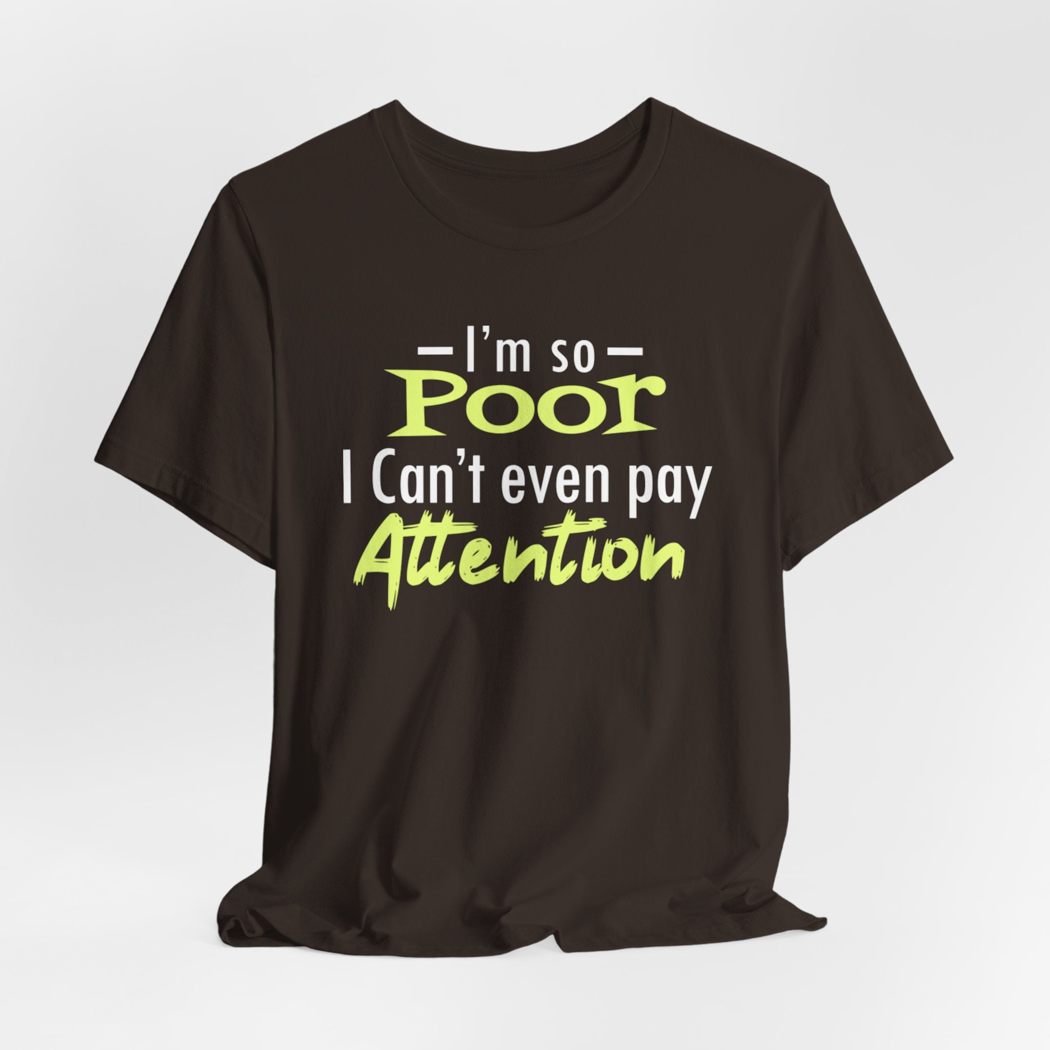 I'm So Poor I Can't Even Pay Attention T-Shirt