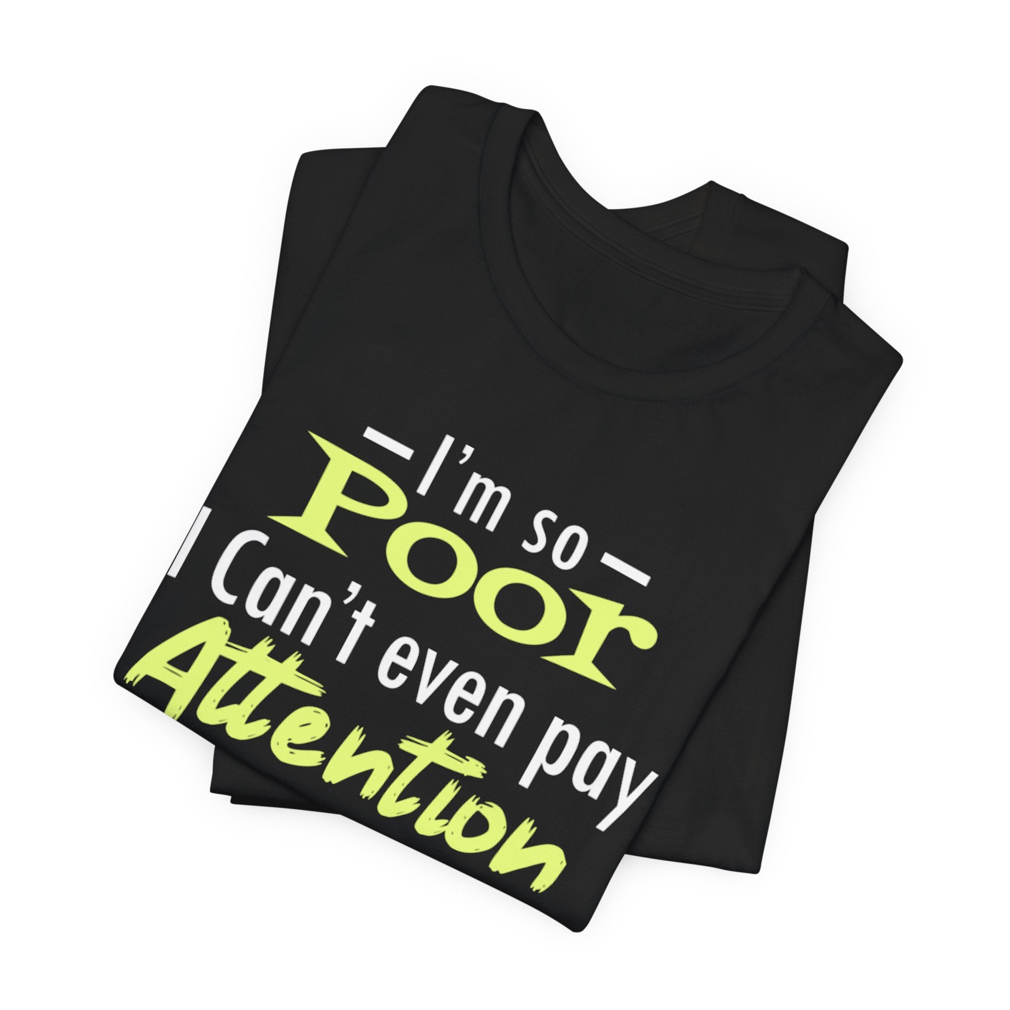 I'm So Poor I Can't Even Pay Attention T-Shirt