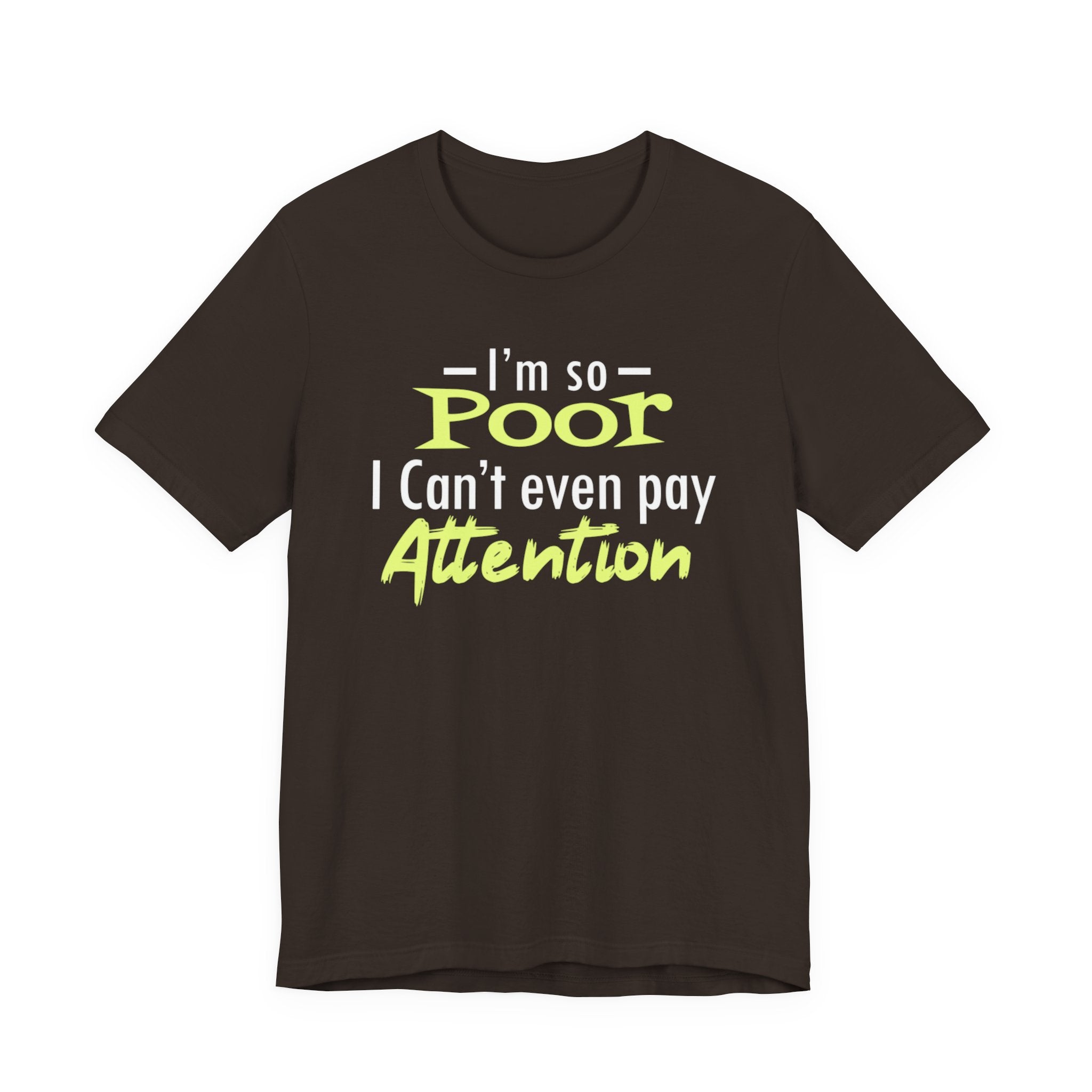 I'm So Poor I Can't Even Pay Attention T-Shirt
