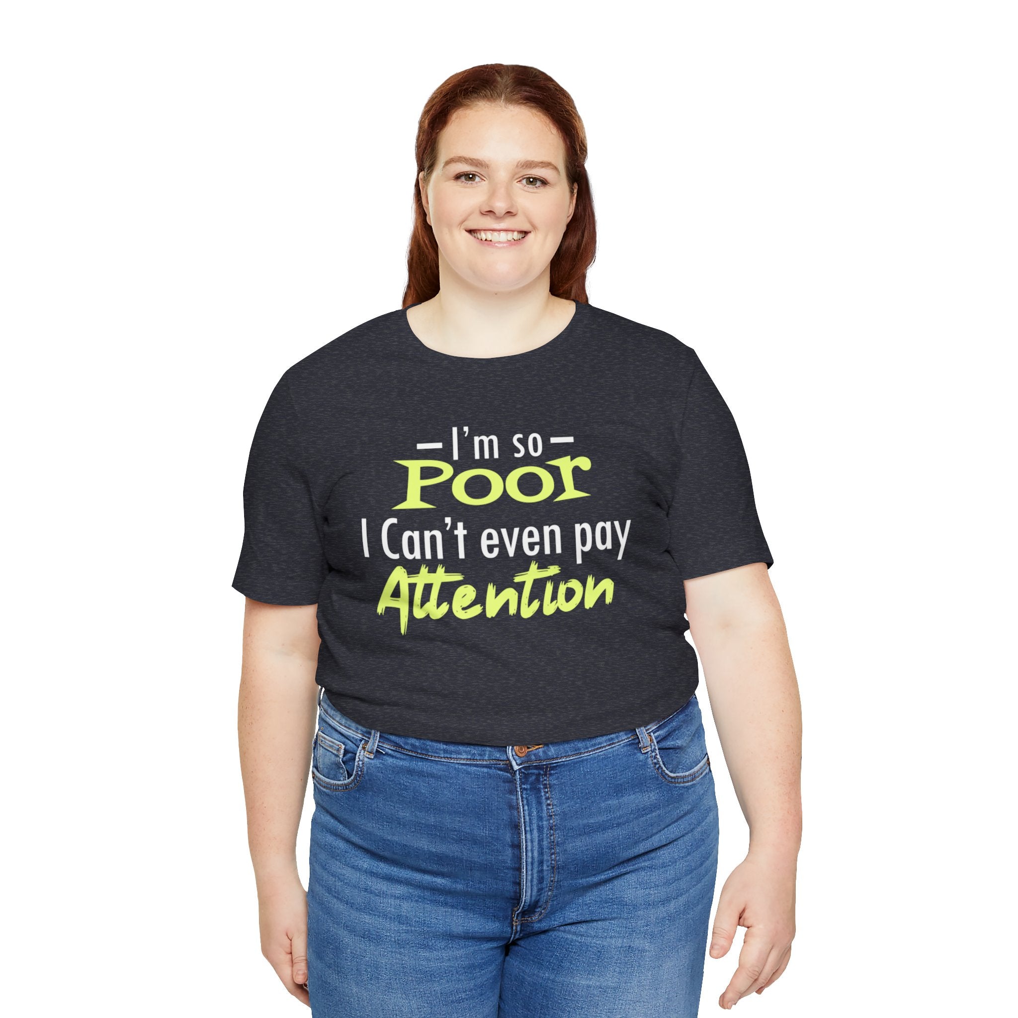 I'm So Poor I Can't Even Pay Attention T-Shirt