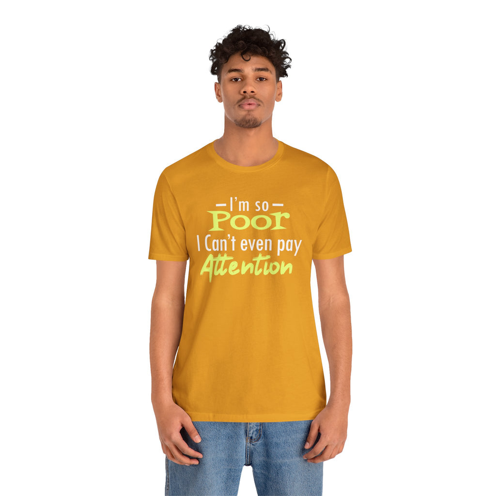 I'm So Poor I Can't Even Pay Attention T-Shirt