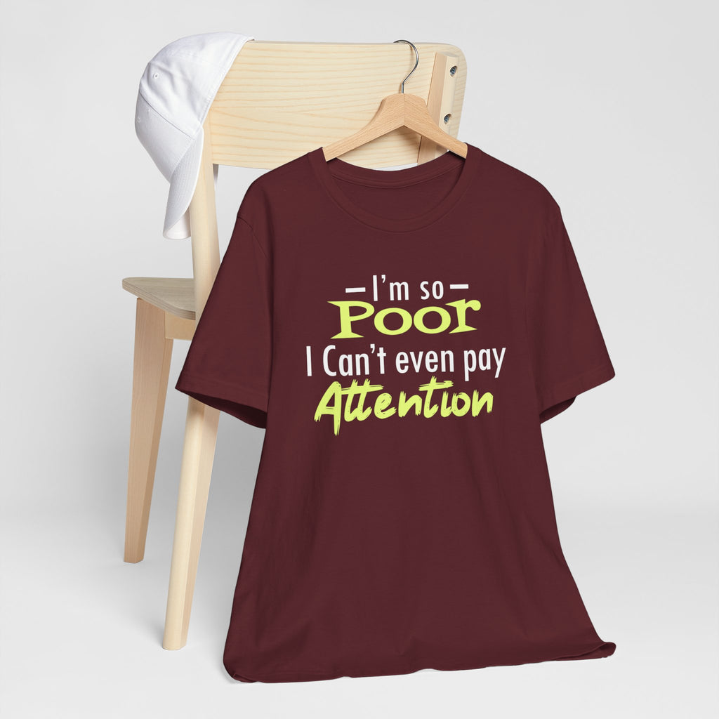 I'm So Poor I Can't Even Pay Attention T-Shirt