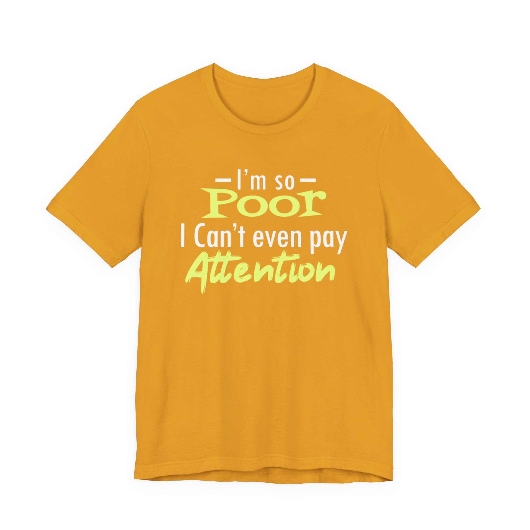 I'm So Poor I Can't Even Pay Attention T-Shirt