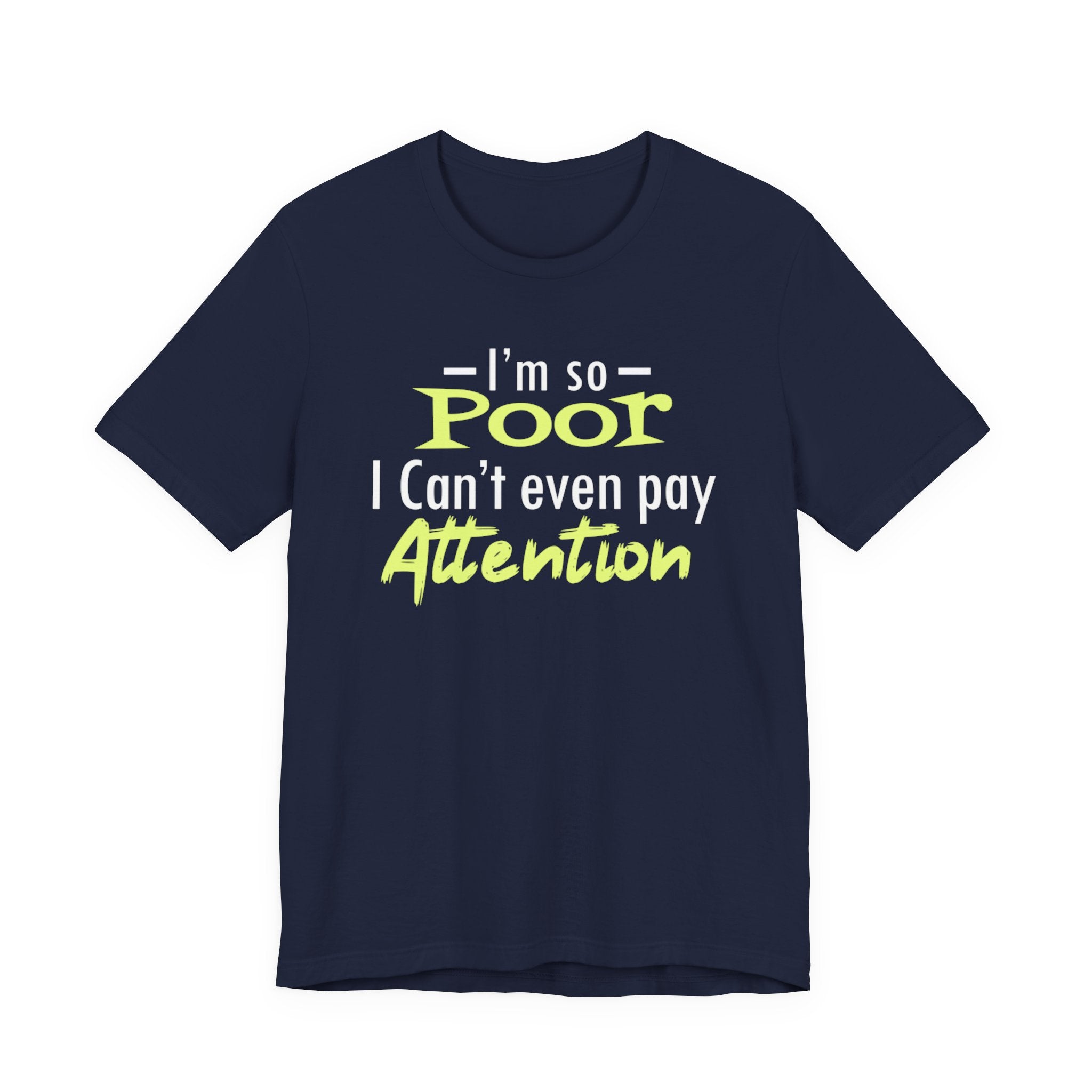 I'm So Poor I Can't Even Pay Attention T-Shirt