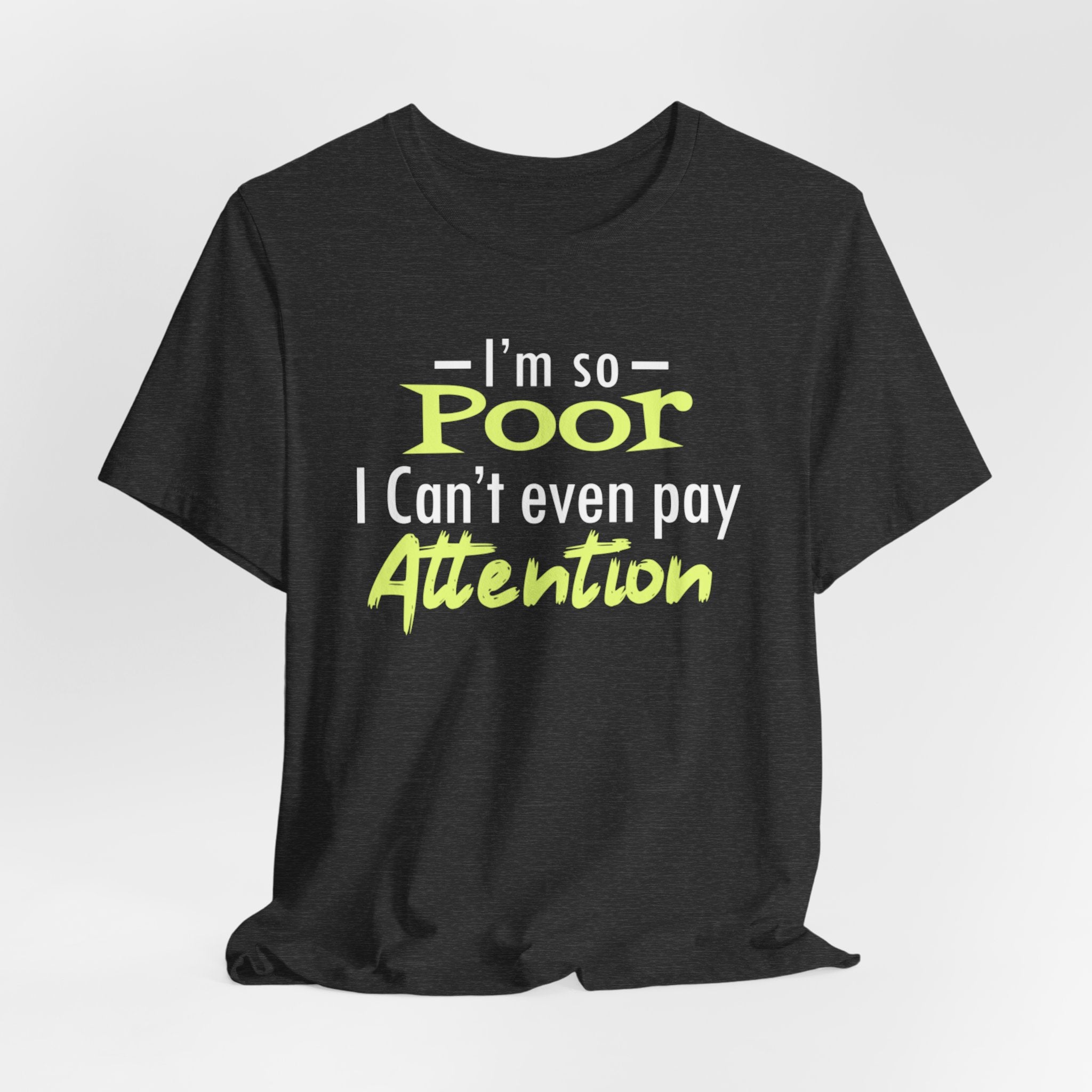 I'm So Poor I Can't Even Pay Attention T-Shirt