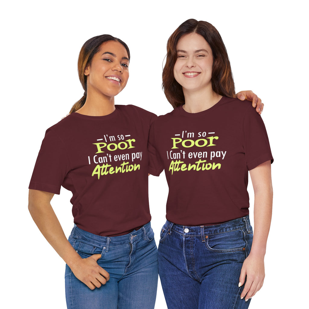 I'm So Poor I Can't Even Pay Attention T-Shirt