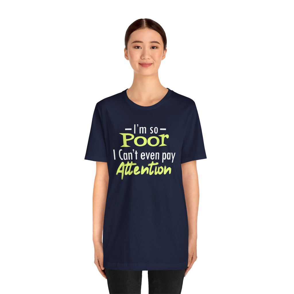 I'm So Poor I Can't Even Pay Attention T-Shirt